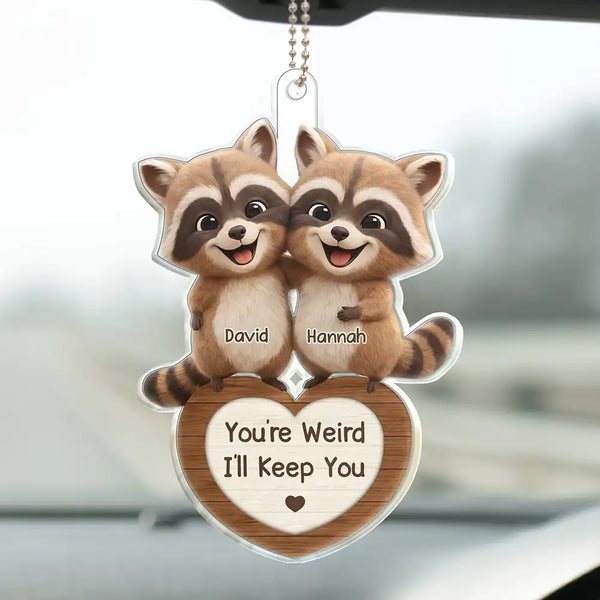 Gift For Couples,Gift For Women,Gift For Men,Gift For Boyfriend,Gift For Girlfriend,Gift For Wife,Gift For Husband,Funny,Love - 3D Effect Couple Raccoon You're Weird I'll Keep You - Personalized Acrylic Car Hanger