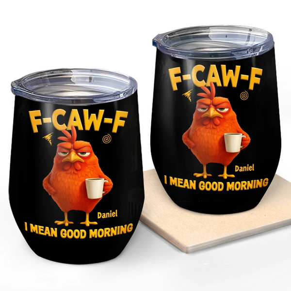 Gift For Yourself, Gift For Women, Gift For Men, Funny - 3D Effect Funny Chicken F-Caw-F I Mean Good Morning - Personalized Wine Tumbler