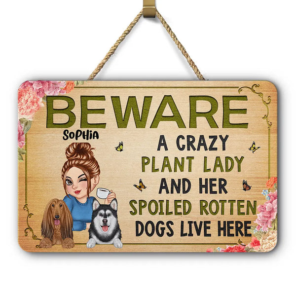 Dog Lovers, Dog Mom, Pet Lovers, Gardening, Mom's Hobby - Beware A Crazy Plant Lady & Her Spoiled Rotten Dogs Live Here - Personalized Custom Shaped Wood Sign