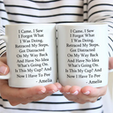 Gift For Yourself, Gift For Women, Gift For Men - I Came I Saw I Forgot What I Was Doing - Personalized Mug