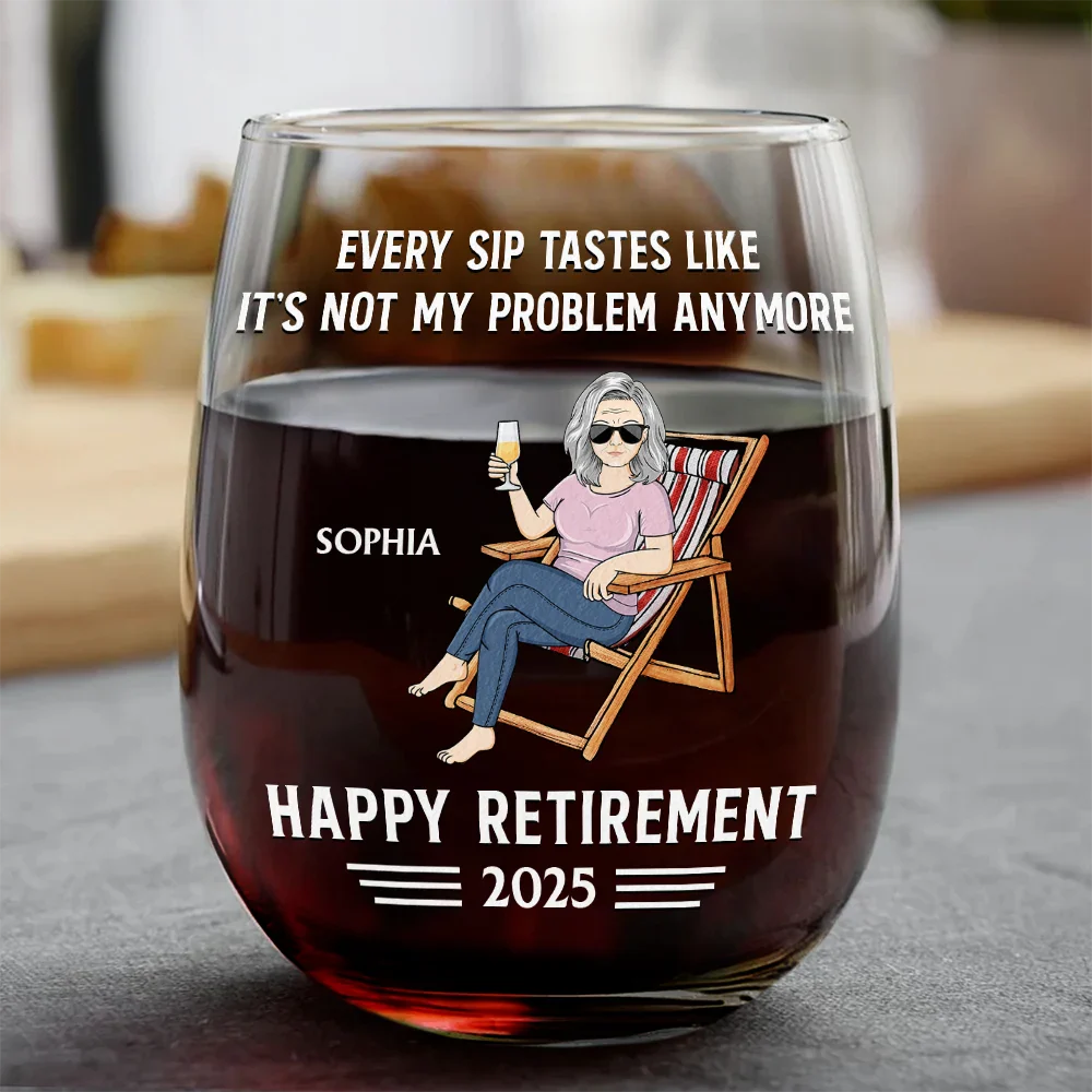 Retirement,Gift For Grandparents,Parents,Gift For Yourself,Gift For Men,Gift For Women,Gifts For Colleagues - Every Sip Tastes Like It's Not My Problem Anymore Retirement - Personalized Stemless Wine Glass