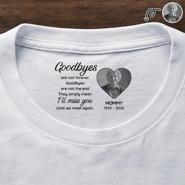 Sad,Gift For Yourself,Memorial,Gift For Women,Gift For Men,Gift For Son,Gift For Daughter - Custom Photo Goodbyes Are Not Forever - Personalized T Shirt