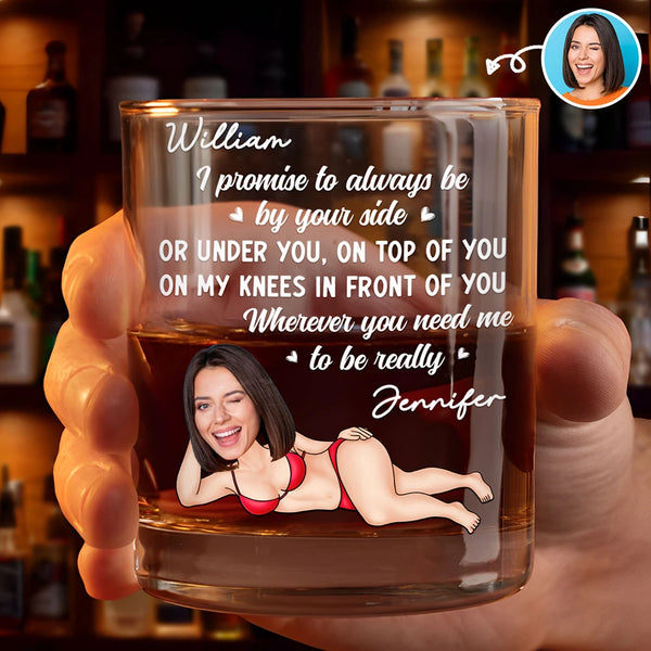 Gift For Couples,Custom Photo,Funny,Gift For Husband - Custom Photo I Promise To Always Be By Your Side Sexy Girl - Personalized Whiskey Glass