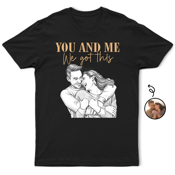 Gift For Couples,Old Couples,Gift For Husband,Gift For Wife,Gift For Boyfriend,Gift For Girlfriend,LGBT,Non-Eng,Photo - Pencil Sketch (Dark BG),Romantic - Custom Photo White Pencil Sketch Art You And Me We Got This - Personalized T Shirt