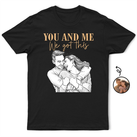 Custom Photo White Pencil Sketch Art You And Me We Got This - Personalized T Shirt