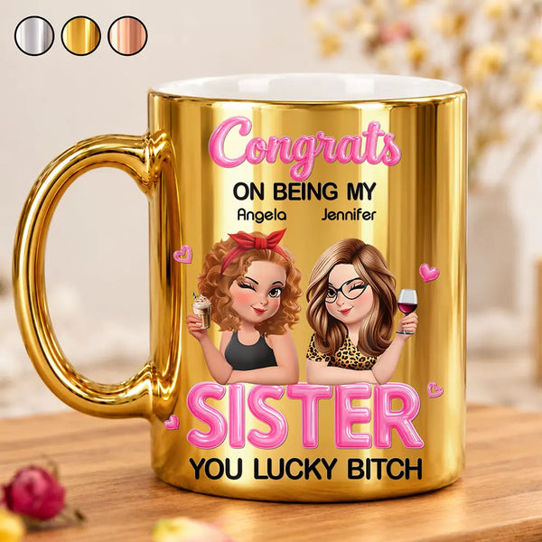 Gift For Cousin,Gift For Sibling,Gift For Sister,Humorous,Vector - Gift For Sister, Bestie - Personalized Congrats On Being My Sister Metallic Mug