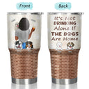 It's Not Drinking Alone - Gift For Dog Mom, Dog Dad - Personalized Custom 30 Oz Tumbler