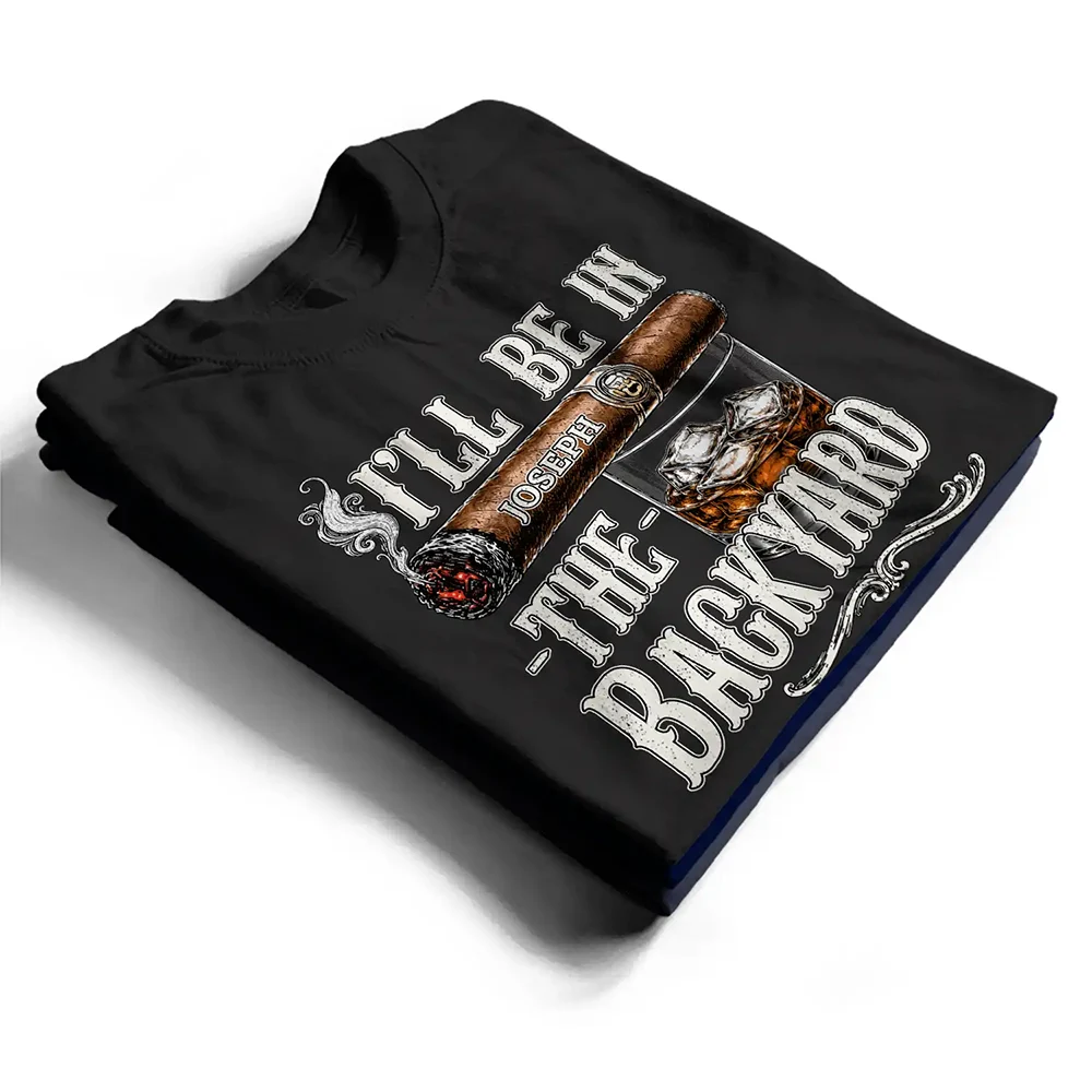 Top Market,Gift For Men,Gift For Yourself,Humorous,Custom Text - I'll Be In The Backyard - Personalized T Shirt