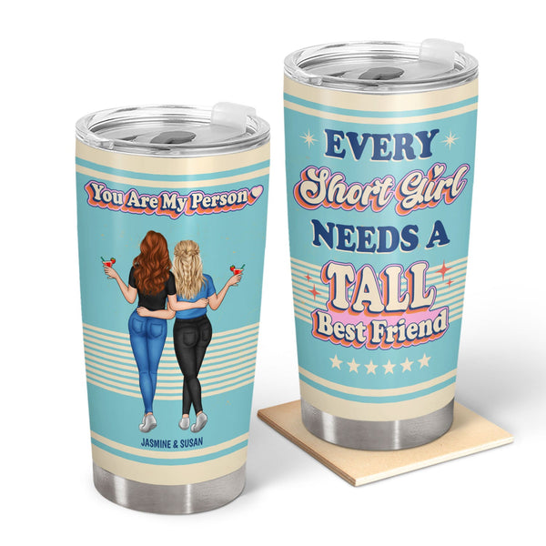 Bestie Every Short Girl Needs A Tall Best Friends - Gift For Bestie - Personalized Custom Tumbler