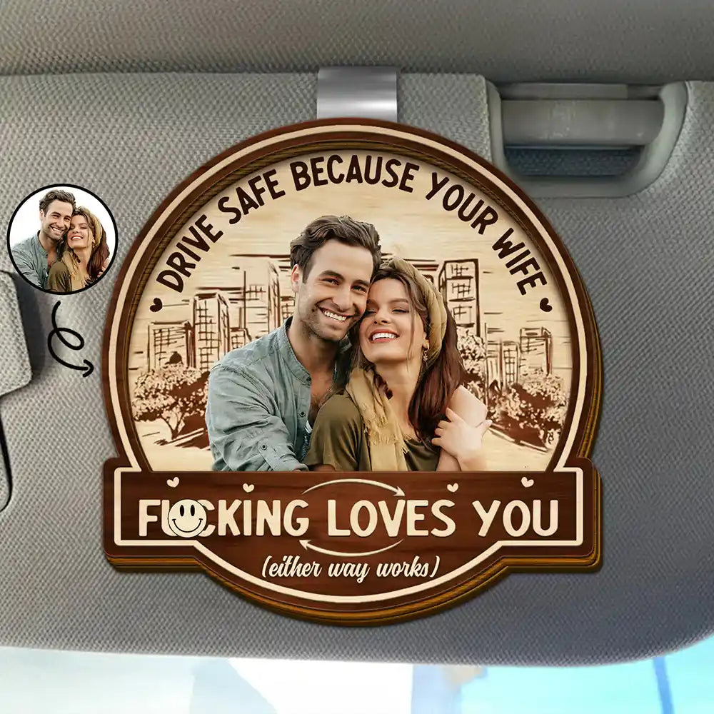 Custom Photo Drive Safe Because Your Wife Loves You - Personalized Custom Shaped Car Visor Clip