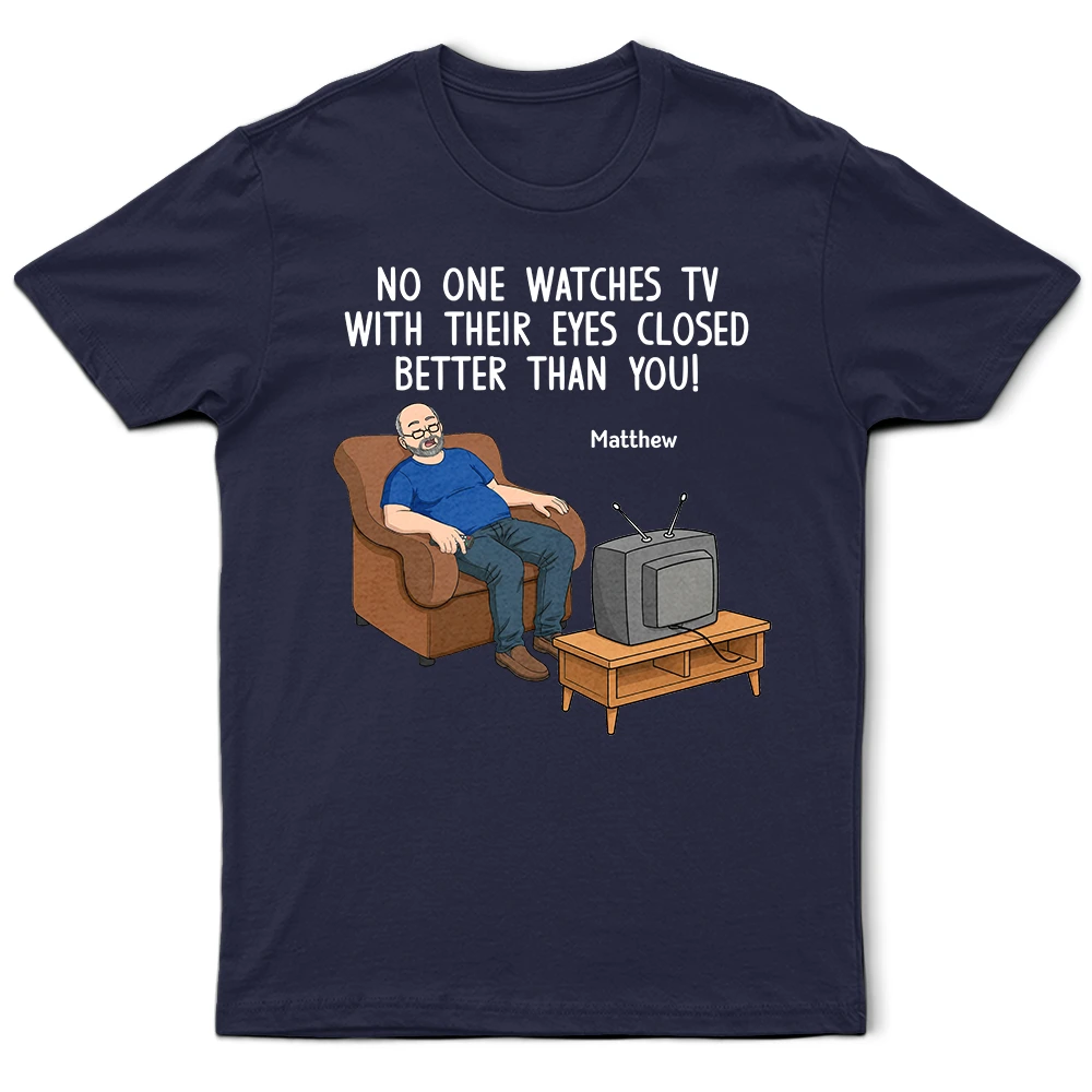 Gift For Father,Gift For Grandpa,Gift For Men,Non-Eng,Vector,Humorous - No One Watches TV With Their Eyes Closed Better Than You - Personalized T Shirt