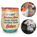 Sibling It's Not Drinking Alone - Gift For Sister - Personalized Custom Wine Tumbler