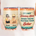 Sibling It's Not Drinking Alone - Gift For Sister - Personalized Custom Wine Tumbler