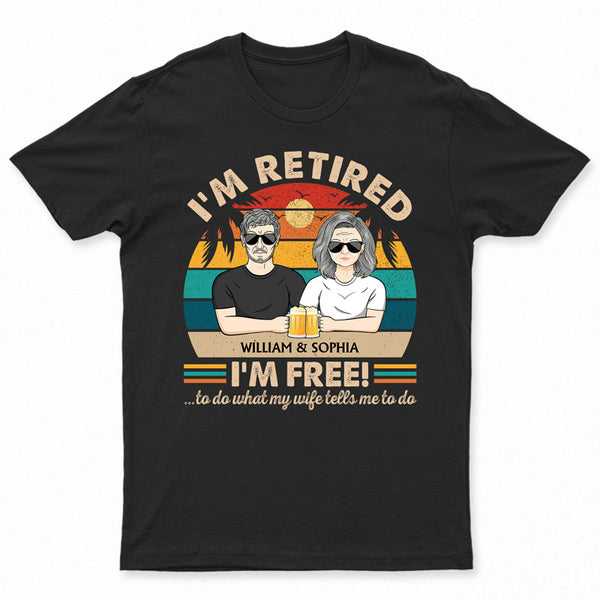 I'm Retired I'm Free To Do What My Wife Tells Me Couple - Funny Retirement Gift - Personalized Custom T Shirt