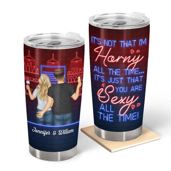 You Are Sexy All The Time, I'm Yours No Returns - Birthday, Anniversary Gift For Spouse, Lover, Hubby, Wifey, Wife, Boyfriend, Girlfriend, Couple - Personalized Custom Tumbler