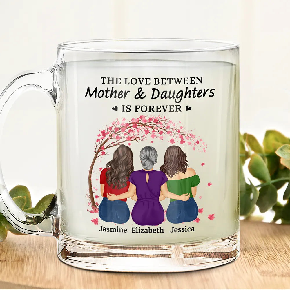 The Love Between Mother & Daughters Is Forever - Personalized Glass Mug