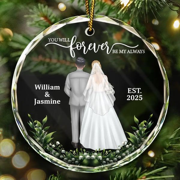 Gift For Couples,Gift For Women,Gift For Men,Gift For Husband,Gift For Wife,Love,Christmas,Wedding,Married - You Will Forever Be My Always - Personalized Circle Glass Ornament