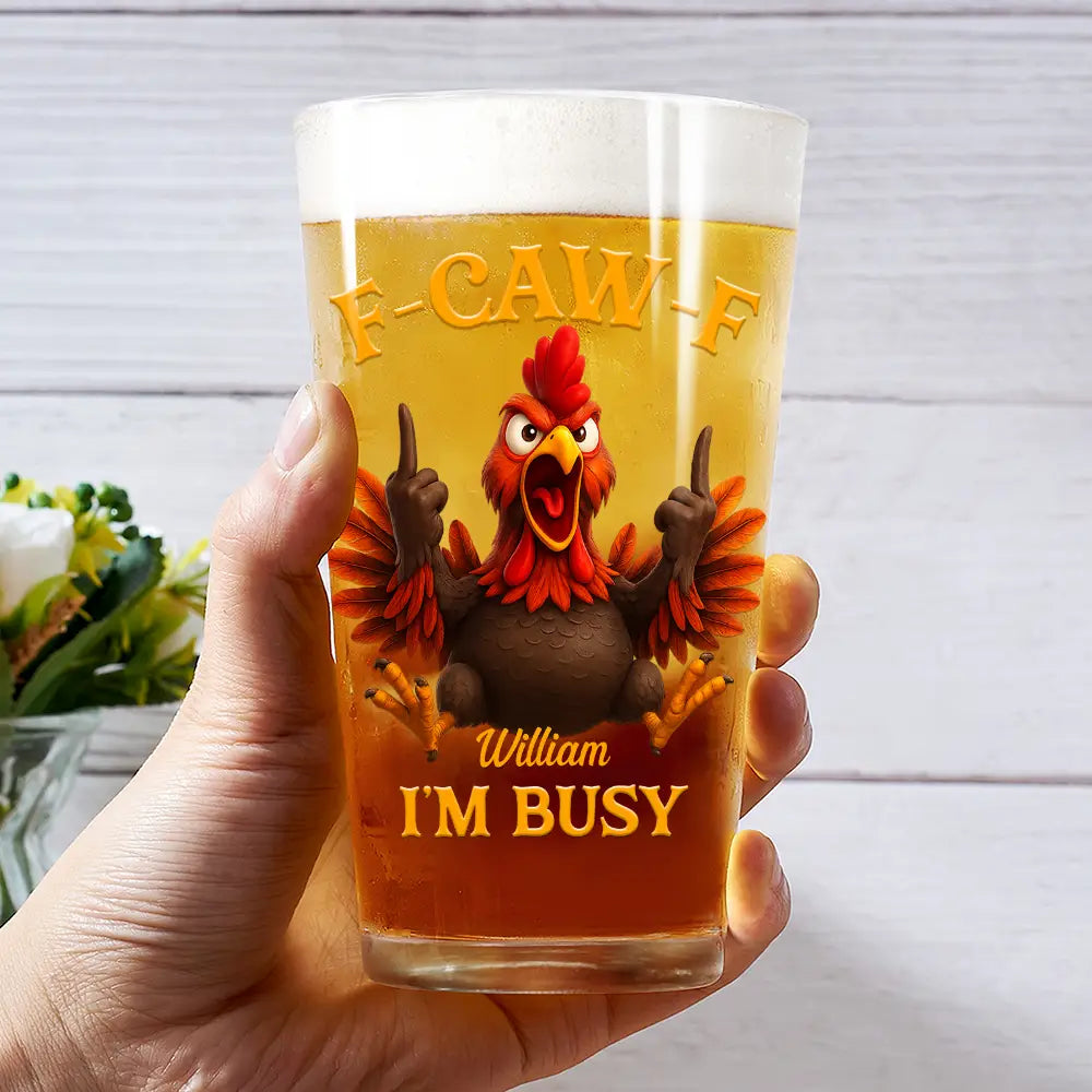 Gift For Yourself,Funny,Gifts For Colleagues - 3D Effect Funny Chicken F-CAW-F I'm Busy - Personalized Beer Glass