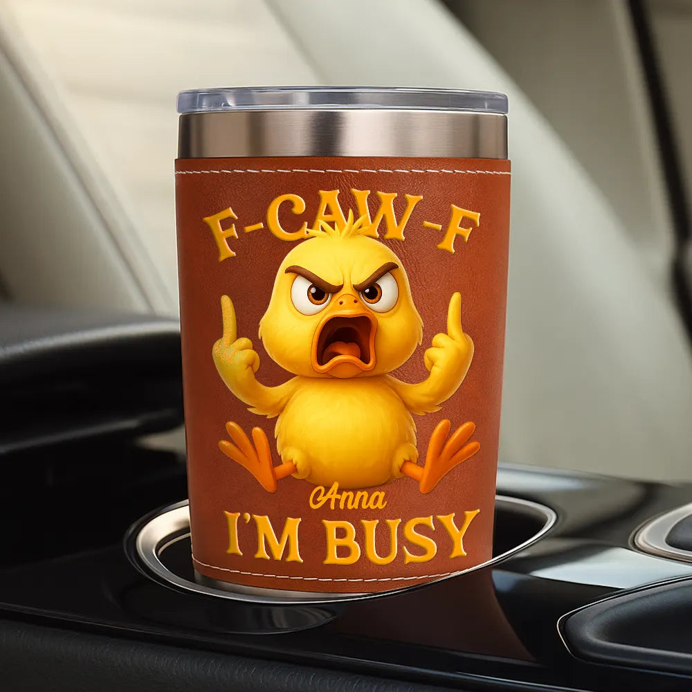 Gift For Yourself,Funny,Gifts For Colleagues - 3D Effect Funny Chicken F-CAW-F I'm Busy - Personalized Leather Tumbler