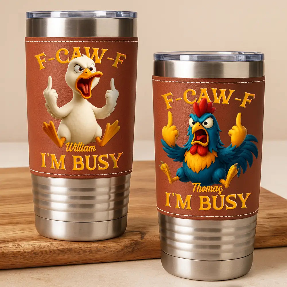 3D Effect Funny Chicken F-CAW-F I'm Busy - Personalized Leather Tumbler