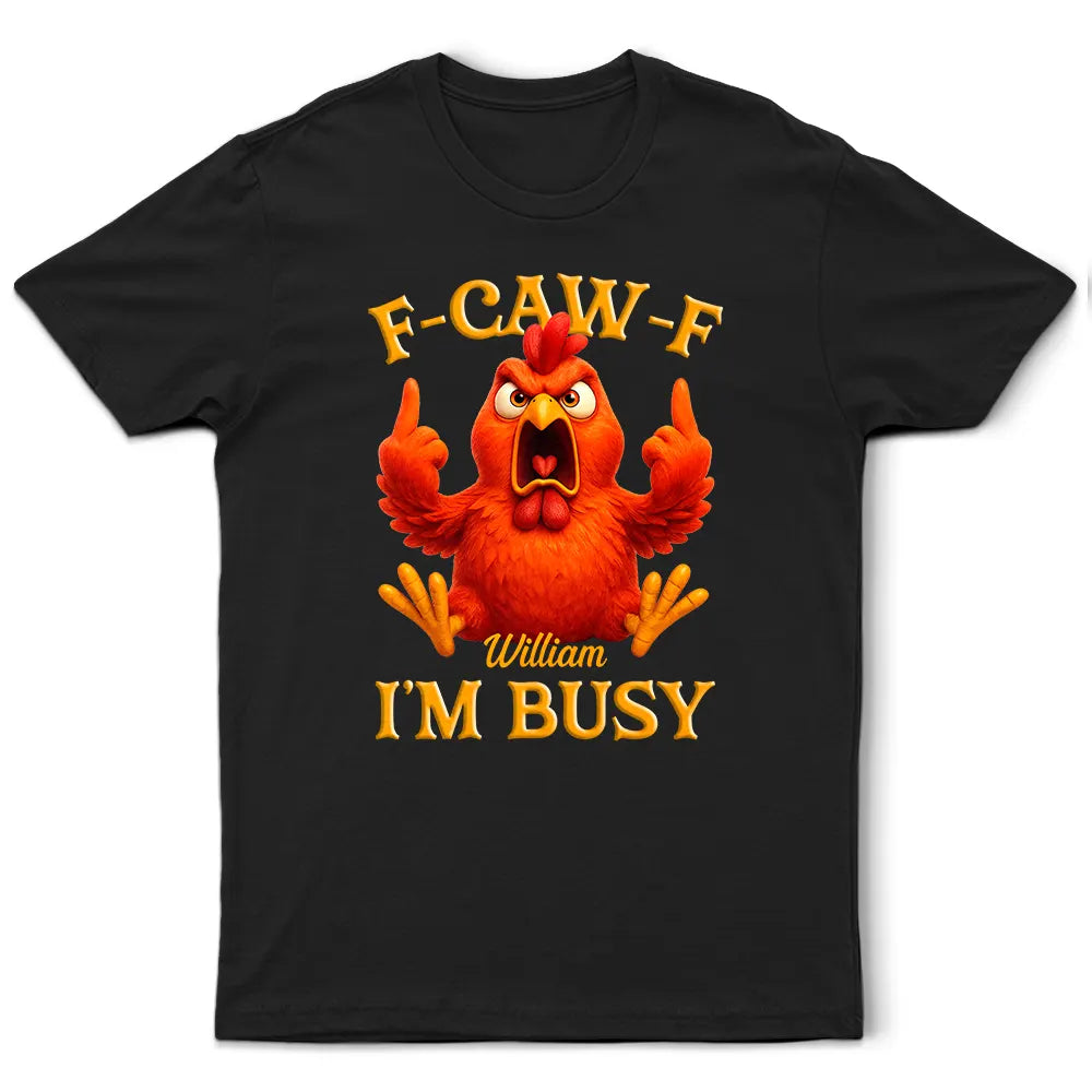 Gift For Yourself,Funny,Gifts For Colleagues - 3D Effect Funny Chicken F-CAW-F I'm Busy - Personalized T Shirt