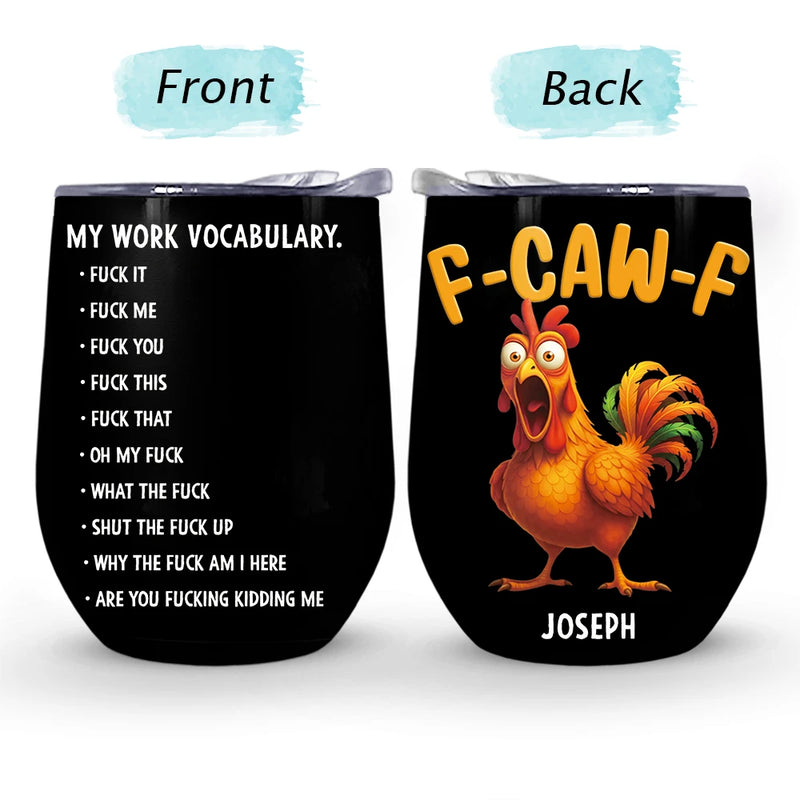 Gift For Yourself,Gifts For Colleagues,Funny - 3D Effect Funny Chicken F-CAW-F My Work Vocabulary - Personalized Wine Tumbler