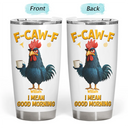Gift For Yourself,Gift For Women,Gift For Men,Funny - 3D Effect Funny Chicken F-Caw-F I Mean Good Morning - Personalized Tumbler