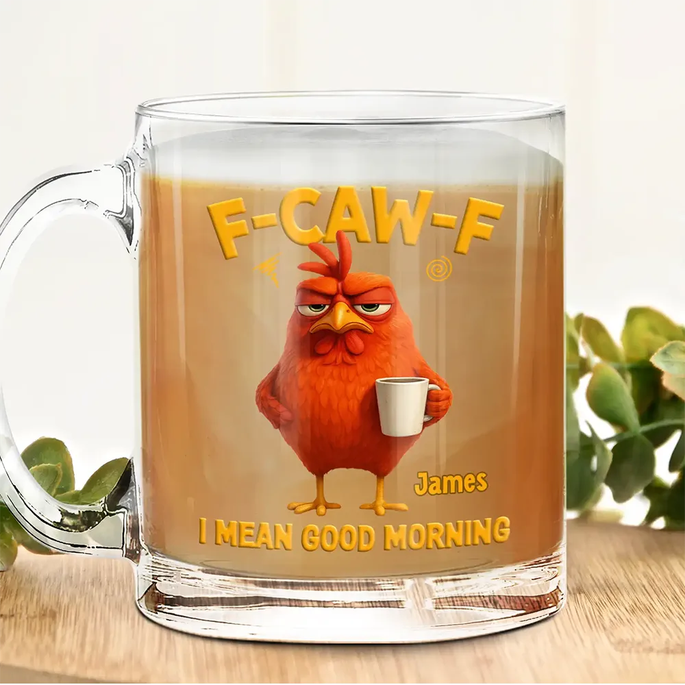3D Effect Funny Chicken F-Caw-F I Mean Good Morning - Personalized Glass Mug