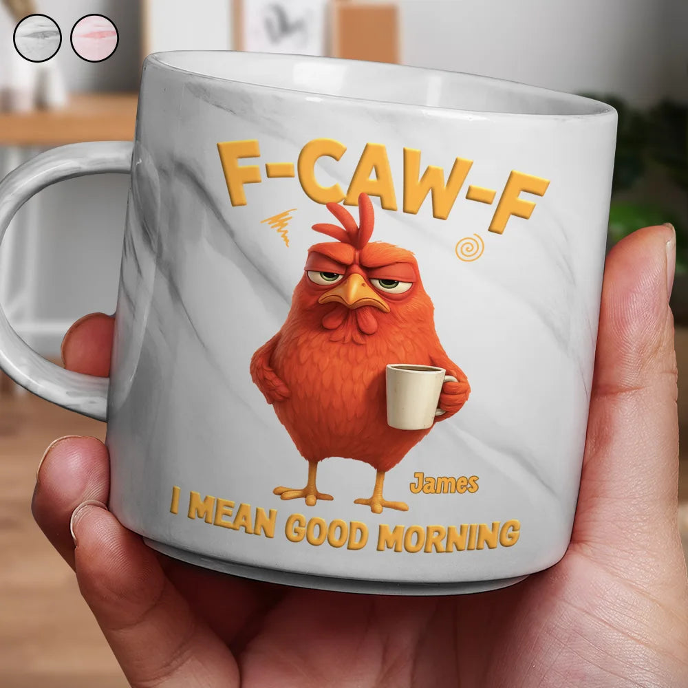 Gift For Yourself,Gift For Women,Gift For Men,Funny - 3D Effect Funny Chicken F-Caw-F I Mean Good Morning - Personalized Marble Mug
