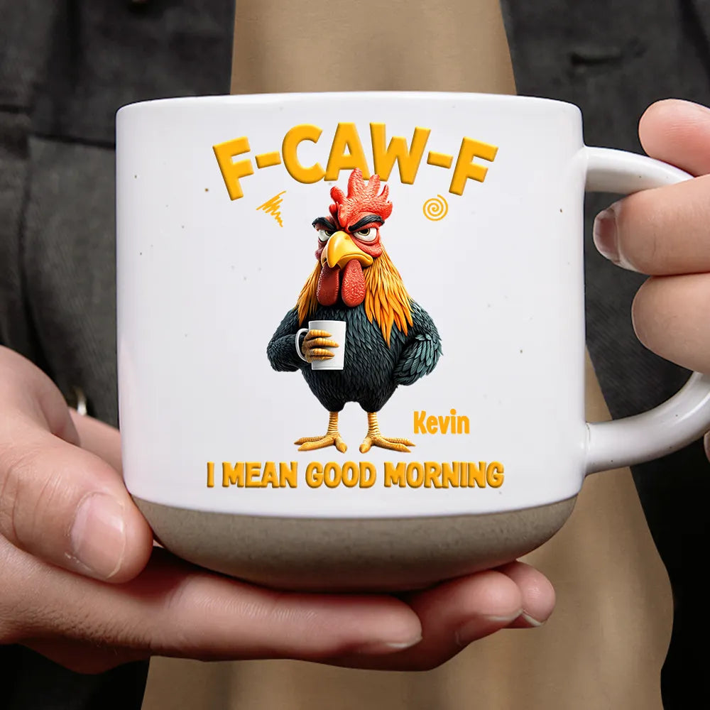 Gift For Yourself, Gift For Women, Gift For Men, Funny - 3D Effect Funny Chicken F-Caw-F I Mean Good Morning - Personalized Pottery Mug