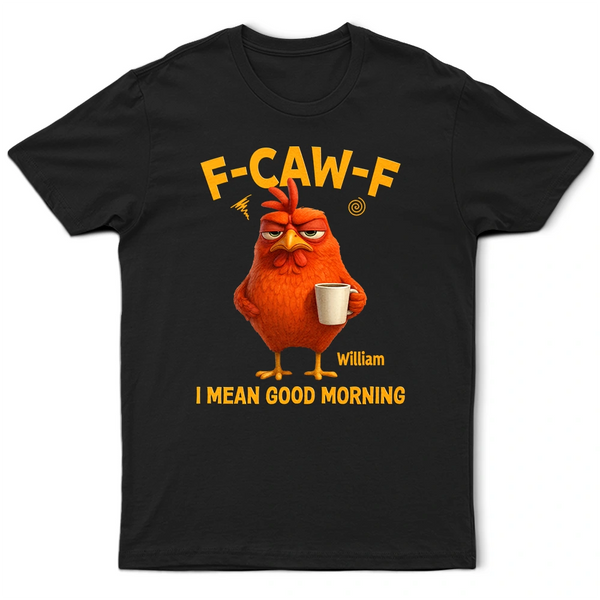 Gift For Yourself, Gift For Women, Gift For Men, Funny - 3D Effect Funny Chicken F-Caw-F I Mean Good Morning - Personalized T Shirt