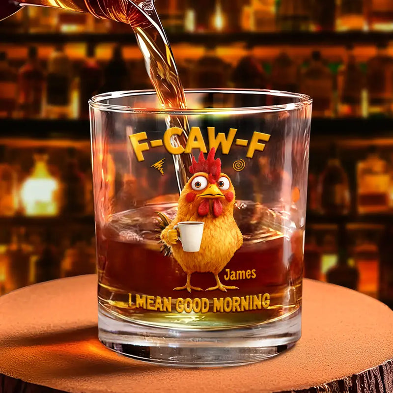Gift For Yourself,Gift For Women,Gift For Men,Funny - 3D Effect Funny Chicken F-Caw-F I Mean Good Morning - Personalized Whiskey Glass