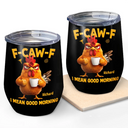 Gift For Yourself, Gift For Women, Gift For Men, Funny - 3D Effect Funny Chicken F-Caw-F I Mean Good Morning - Personalized Wine Tumbler