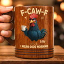 Gift For Yourself,Gift For Women,Gift For Men,Funny - 3D Effect Funny Chicken F-Caw-F I Mean Good Morning - Personalized Wooden Mug