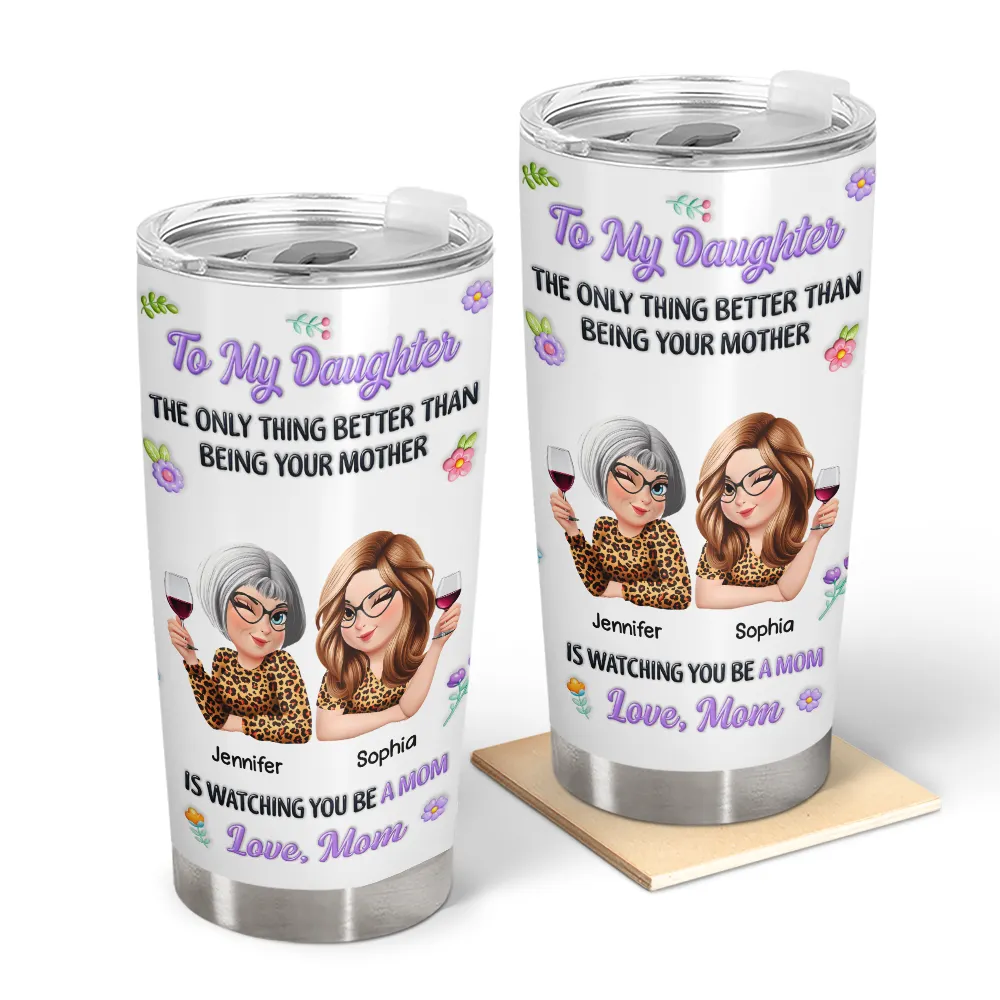 Gift For Daughter,Mom - Daughters (Adult),Happy,New Mom,Gift For Women,Top Market - 3D Inflated Printed The Only Thing Better Than Being Your Mother - Personalized Tumbler