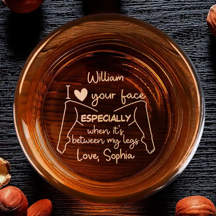 I Love Your Face Especially When It's Between My Legs - Personalized Engraved Whiskey Glass