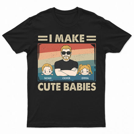 I Make Cute Babies Cartoon - Funny Gift For Dad, Father, New Dad - Personalized T Shirt