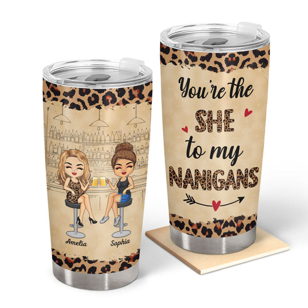 You're The She To My Nanigans Best Friends - Bestie BFF Gift - Personalized Custom Tumbler