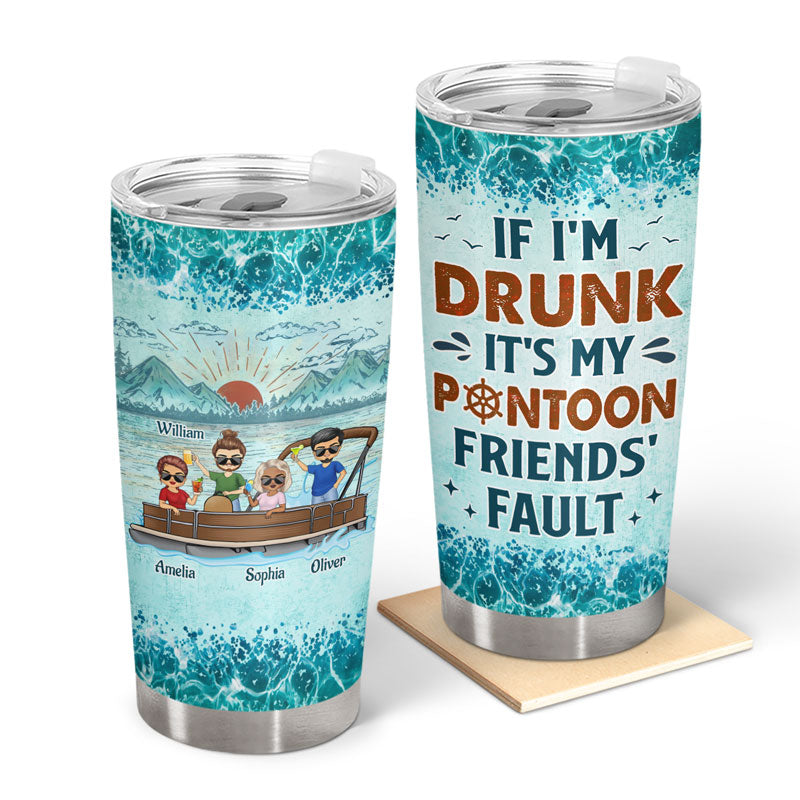 If I'm Drunk It's My Pontoon Friends' Fault Pontooning Bestie Lake Life - Personalized Custom Tumbler