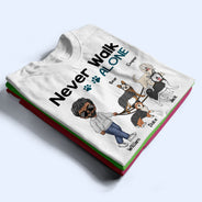Never Walk Alone Walking Dog - Gift For Dog Lovers, Dog Mom, Dog Dad - Personalized T Shirt