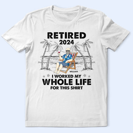 I Worked My Whole Life For This Shirt - Personalized T Shirt