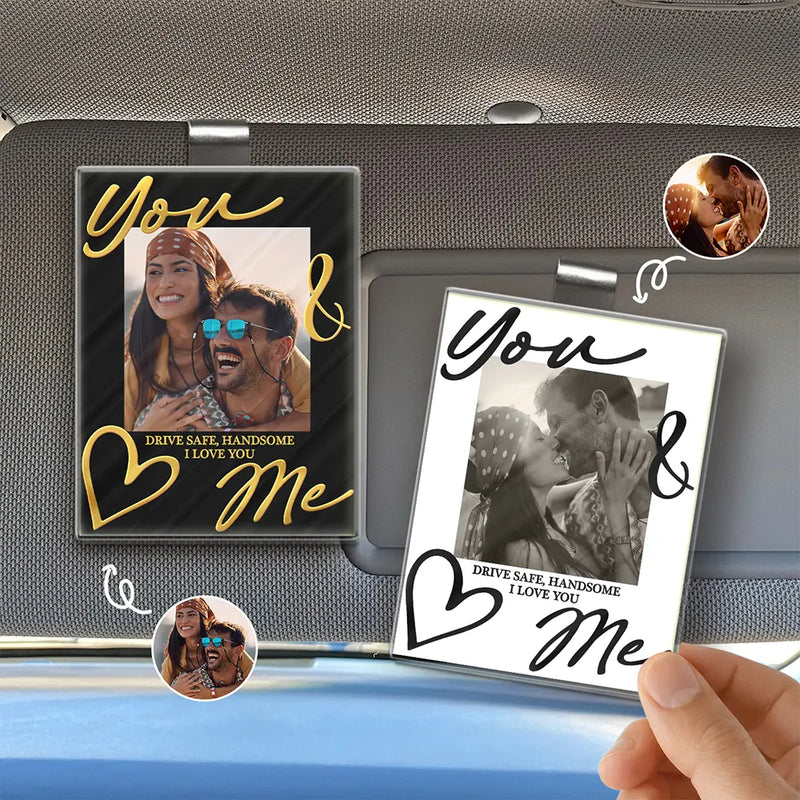 Gift For Couples,Gift For Husband,Old Couples,Gift For Wife,Gift For Boyfriend,Gift For Girlfriend,Love,Custom Photo - Custom Photo You & Me Drive Safe Handsome - Personalized Custom Shaped Acrylic Car Visor Clip