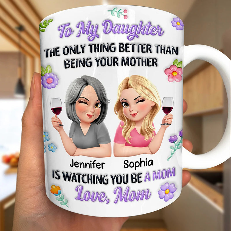 Gift For Daughter,Mom - Daughters (Adult),Happy,New Mom,Gift For Women,Top Market - 3D Inflated Printed The Only Thing Better Than Being Your Mother - Personalized White Edge-to-Edge Mug
