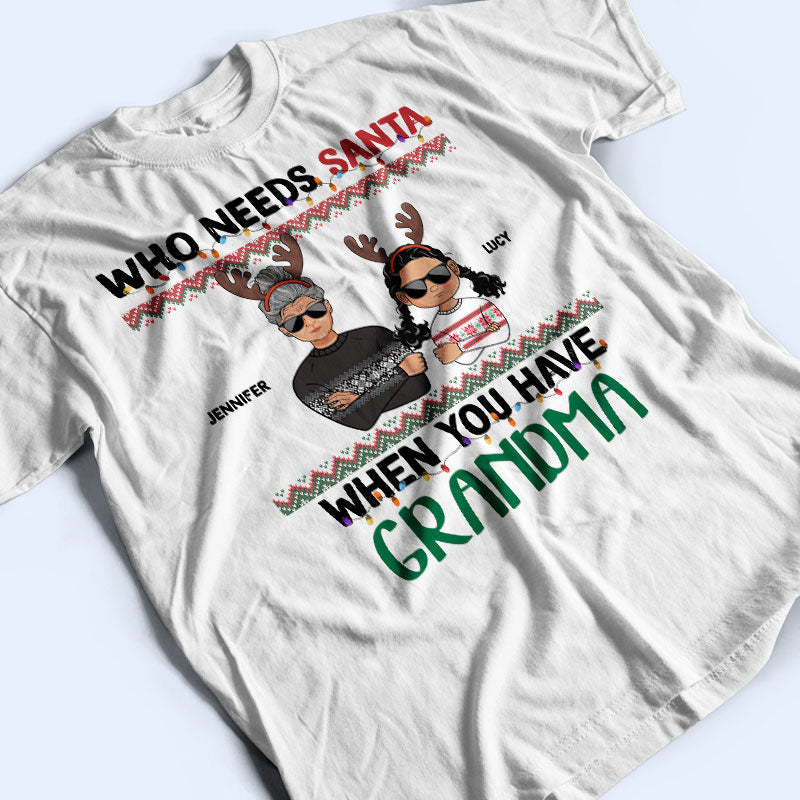Who Needs Santa When You Have Grandma Grandpa - Christmas Gift For Grandkid - Personalized Custom T Shirt