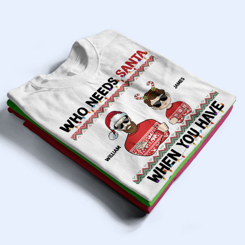 Who Needs Santa When You Have Grandma Grandpa - Christmas Gift For Grandkid - Personalized Custom T Shirt