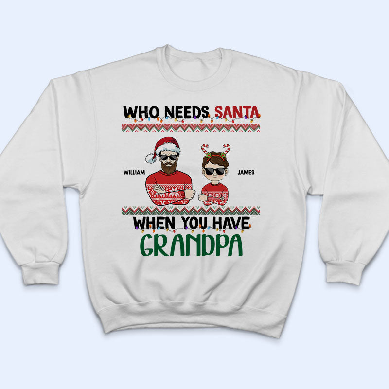 Who Needs Santa When You Have Grandma Grandpa - Christmas Gift For Grandkid - Personalized Custom T Shirt