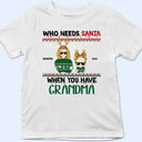 Who Needs Santa When You Have Grandma Grandpa - Christmas Gift For Grandkid - Personalized Custom T Shirt