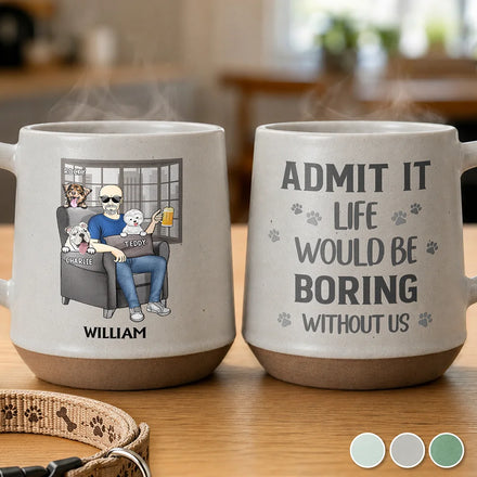 Admit It Life Would Be Boring Without Me For Dog Dad - Personalized Conical Mug