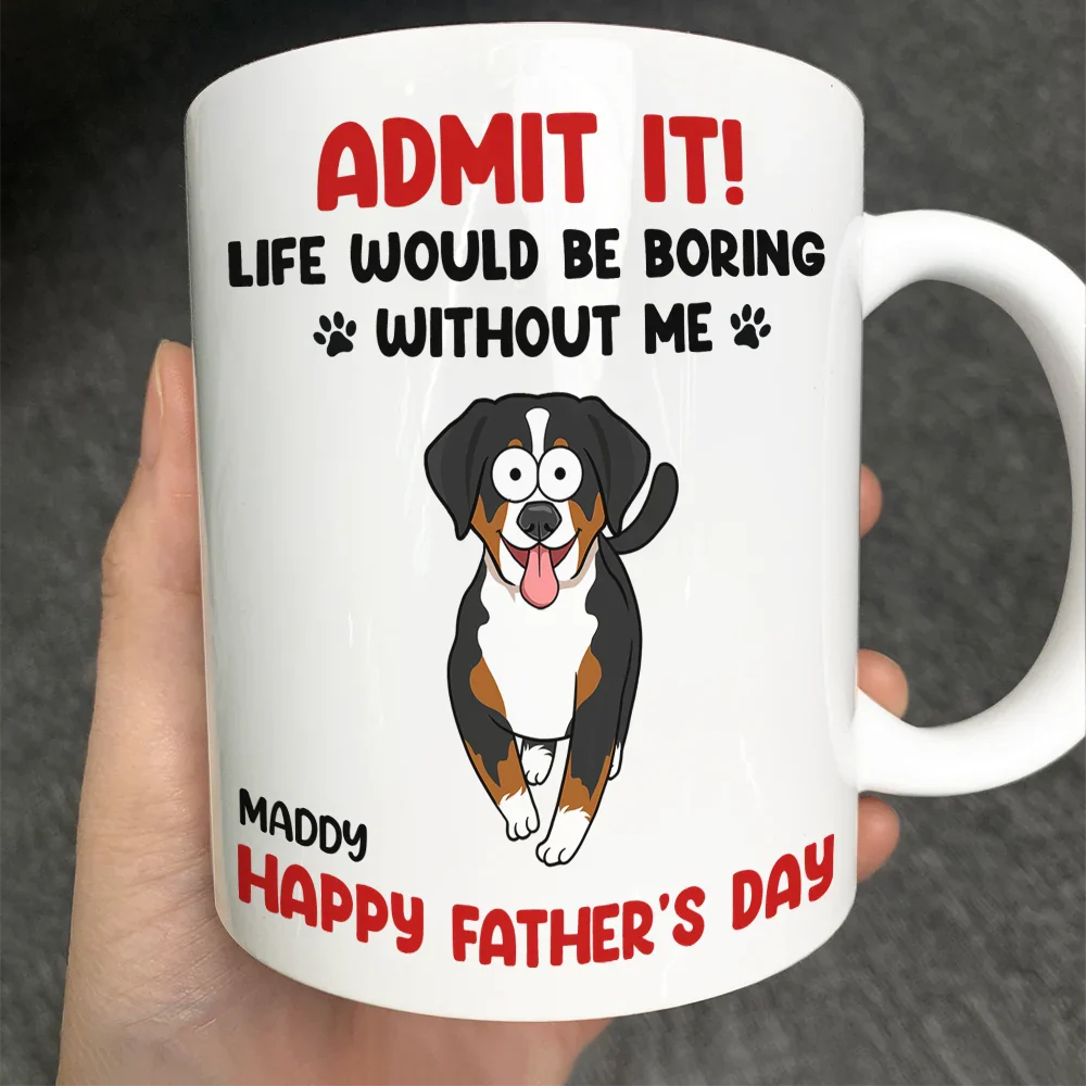 Admit It Life Would Be Boring Without Me Funny Pet - Personalized Mug