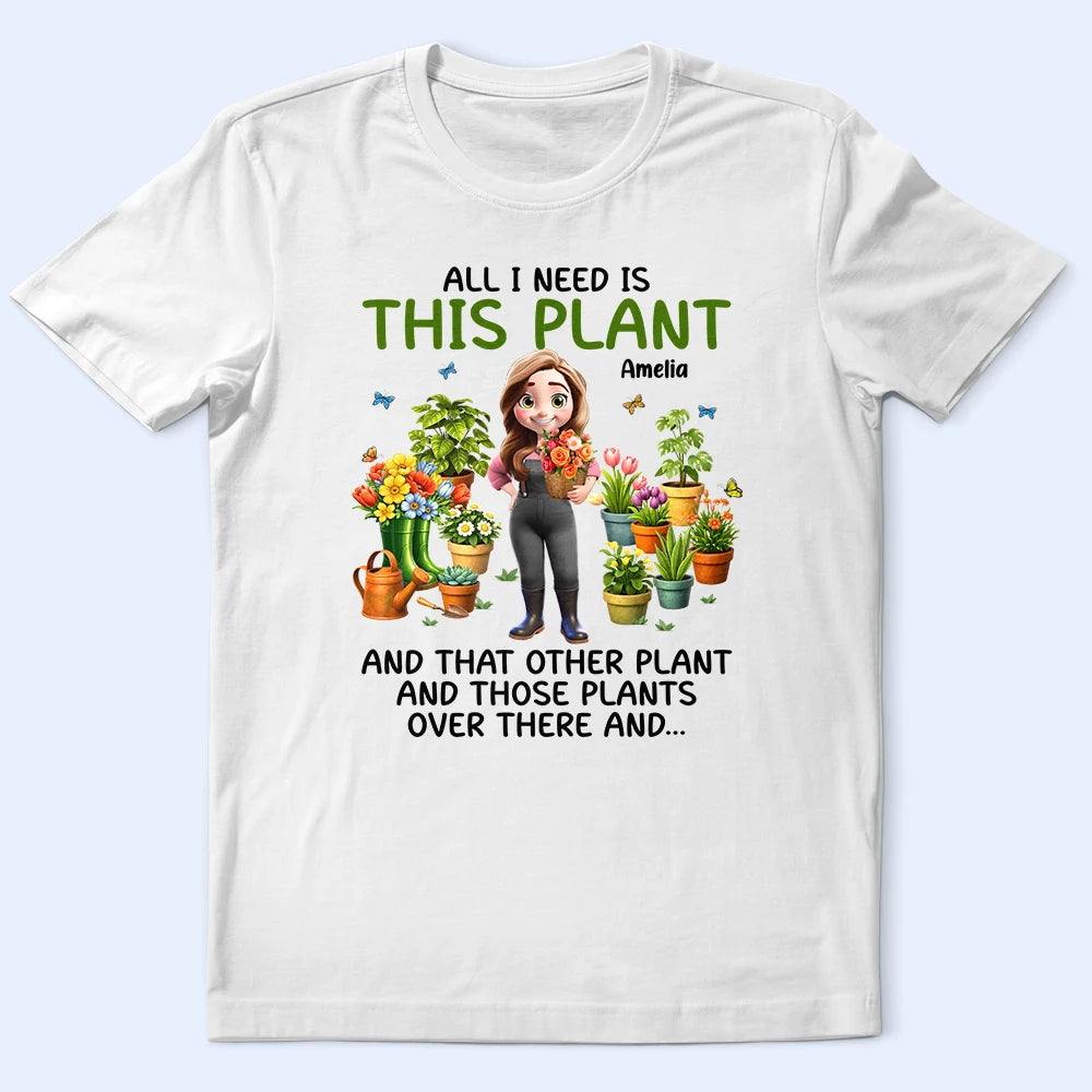 All I Need Is This Plant - Personalized T Shirt